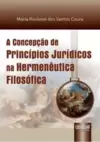 Concepção de Princípios Jurídicos na Hermenêutica Filosófica, A