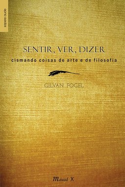 Sentir, ver, dizer - Cismando coisas de arte e de filosofia