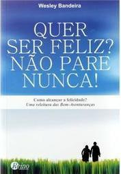 Quer ser Feliz? não pare Nunca!