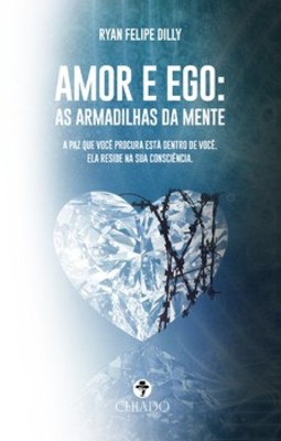 Amor e ego: as armadilhas da mente: a paz que você procura está dentro de você. Ela reside na sua consciência