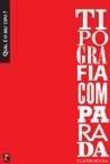 Tipografia Comparada: 108 Fontes Clássicas Análisadas e Comentadas