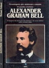 Alexander  Graham Bell (Personagens que mudaram o mundo)