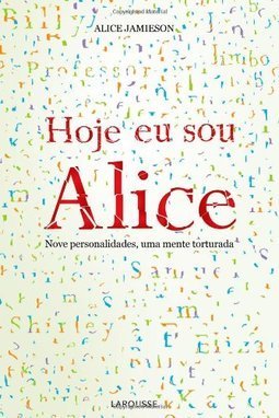 Hoje Eu Sou Alice - Nove Personalidades, uma Mente Torturada 