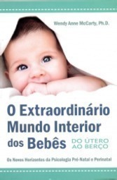 O extraordinário mundo interior dos bebês: do útero ao berço - Os novos horizontes da psicologia pré-natal e perinatal
