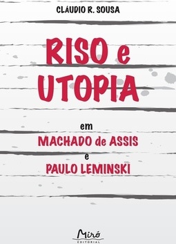 RISO E UTOPIA - EM MACHADO DE ASSIS E PAULO LEMINSKI