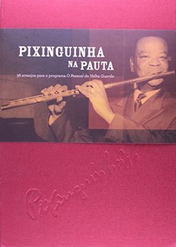 Pixinguinha Na Pauta: 36 Arranjos Para O Programa O Pessoal Da Velha Guarda