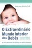 O extraordinário mundo interior dos bebês: do útero ao berço - Os novos horizontes da psicologia pré-natal e perinatal