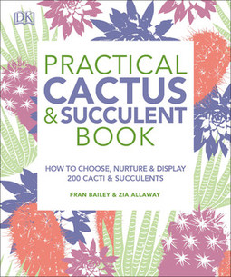 Practical Cactus and Succulent Book: The Definitive Guide to Choosing, Displaying, and Caring for more than 200 Cacti