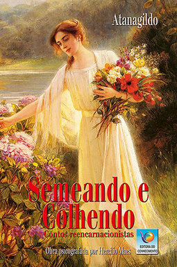 Semeando e colhendo: Contos reencarnacionistas