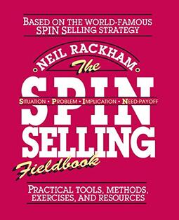 The S.P.I.N. Selling Fieldbook: Practical Tools, Methods, Exercises and Resources