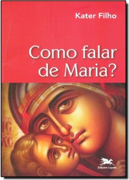 Como falar de Maria?