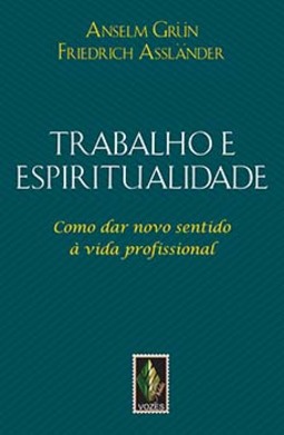 Trabalho e espiritualidade: como dar novo sentido à vida profissional