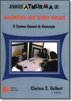 Matemática nas Séries Iniciais: Sistema Decimal de Numeração - Coleção Jogos Athurma 2