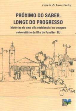Próximo do saber, longe do progresso: histórias de uma vila residencial no campus universitário da Ilha do Fundão - RJ
