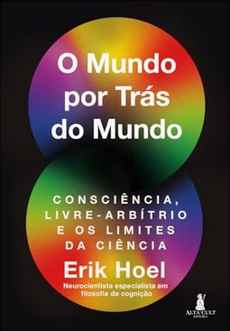O Mundo por Trás do Mundo: Consciência, Livre-arbítrio e os Limites da Ciência