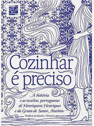 Cozinhar é Preciso - A História e as Receitas Portuguesas de Henriqueta Henriques e da Gruta de Santo Antônio