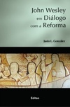 John Wesley em Diálogo com a Reforma