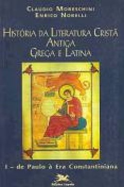 História da Literatura Cristã Antiga: Grega e Latina - vol. 1