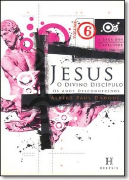 Jesus, O Divino Discipulo - Os Anos Desconhecidos - Vol. 6