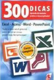 300 Dicas: Excel - Access - Word - PowerPoint
