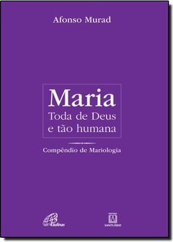 MARIA TODA DE DEUS E TAO HUMANA