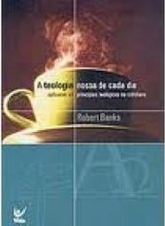 A Teologia Nossa de Cada Dia