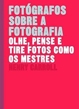 FOTOGRAFOS SOBRE A FOTOGRAFIA: OLHE, PENSE...MESTRES