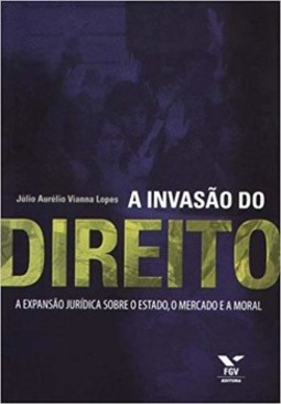 A invasão do direito - expansão jurídica sobre o estado, o mercado e a moral