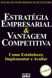 ESTRATÉGIA EMPRESARIAL & VANTAGEM COMPETITIVA: Como Estabelecer, Implementar e Avaliar