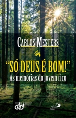 Só Deus é bom!: as memórias do jovem rico