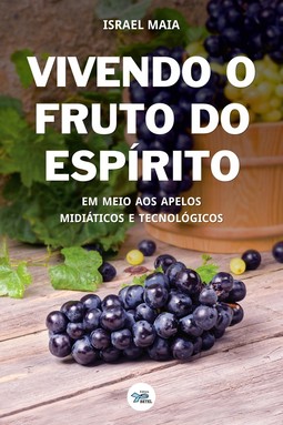 Vivendo o fruto do Espírito: Em meio aos apelos midiáticos e tecnológicos