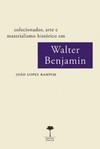 Colecionador, arte e materialismo histórico em Walter Benjamin