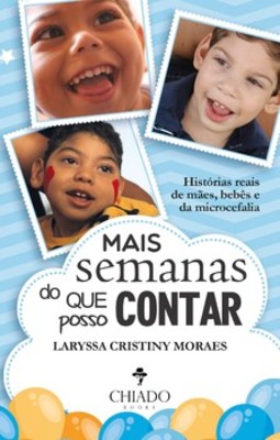 Mais semanas do que posso contar: histórias reais de mães, bebês e da microcefalia