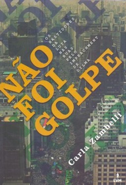 Não foi golpe: os bastidores da luta nas ruas pelo impeachment de Dilma