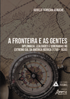 A fronteira e as gentes: diplomacia, lealdades e soberanias no extremo sul da América ibérica (1750 – 1830)