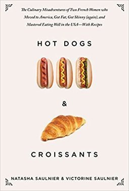 Hot Dogs & Croissants: The Culinary Misadventures of Two French Women Who Moved to America... —With Recipes