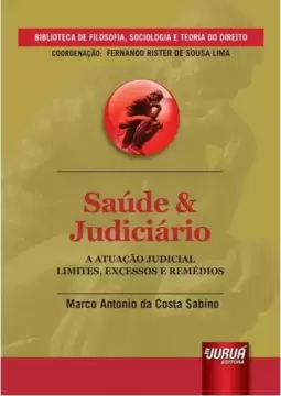 Saúde & Judiciário - A Atuação Judicial - Limites, Excessos e Remédios