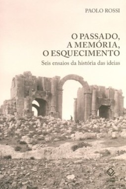 O passado, a memória, o esquecimento: seis ensaios da história das ideias