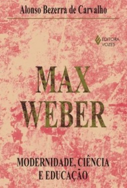 Max Weber: modernidade, ciência e educação