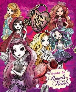 Ever After High: o mundo de Royals e Rebels