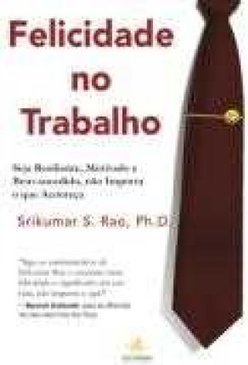 FELICIDADE NO TRABALHO: SEJA RESILIENTE, MOTIVADO E BEM-SUCEDIDO, NAO IMPORTA O QUE ACONTEÇA