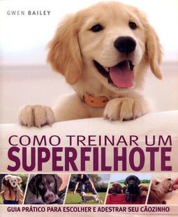 COMO TREINAR UM SUPERFILHOTE - TÉCNICAS PARA ADESTRAR SEU CACHORRO DESDE CEDO