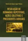 Resolução de Demandas Repetitivas, Ações Coletivas e Precedentes Judiciais