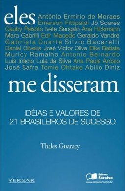 Eles me Disseram: Idéias e Valores de 21 Brasileiros de Sucesso