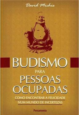 Budismo para pessoas ocupadas: como encontrar a felicidade num mundo de incertezas