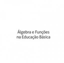 Álgebra e Funções na Educação Básica