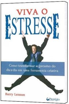Viva o Estresse: Como Transformar as Pressões do Dia-a-Dia em uma...