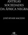 Antigas Sociedades da África Negra