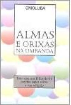 Almas e Orixás na Umbanda: Tudo que Você Precisa Saber Sobre Religião