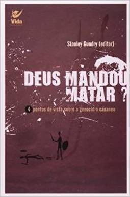 Deus Mandou Matar?: 4 Pontos de Vista Sobre o Genocídio Cananeu